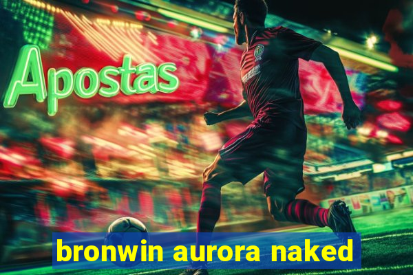 bronwin aurora naked